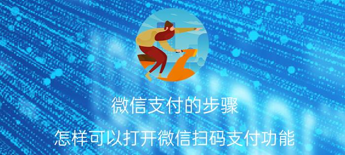 微信支付的步骤 怎样可以打开微信扫码支付功能？